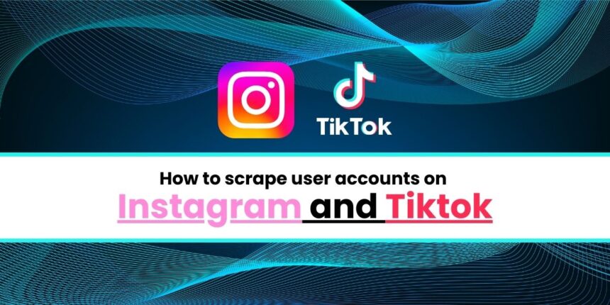 How to scrape user accounts on instagram and tiktok