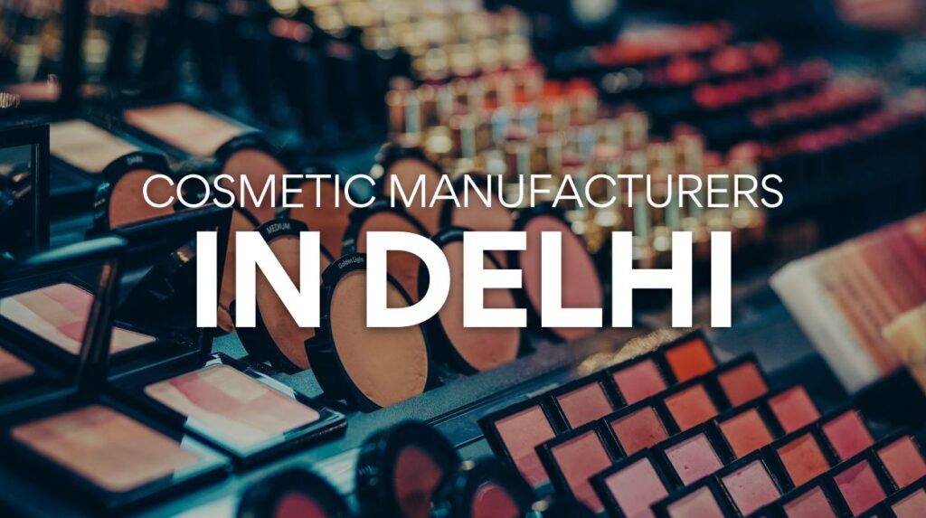 Cosmetic Manufacturers in Delhi