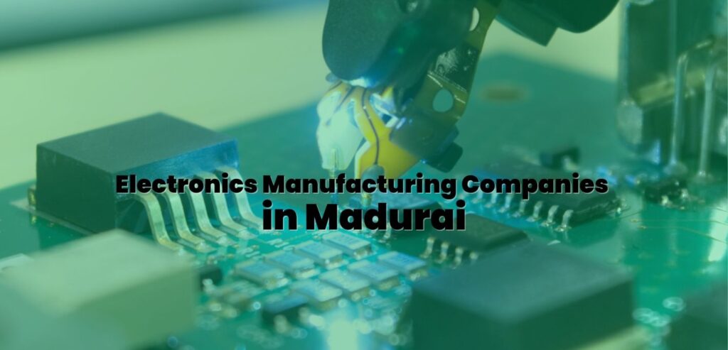 Electronics Manufacturing Companies in Madurai