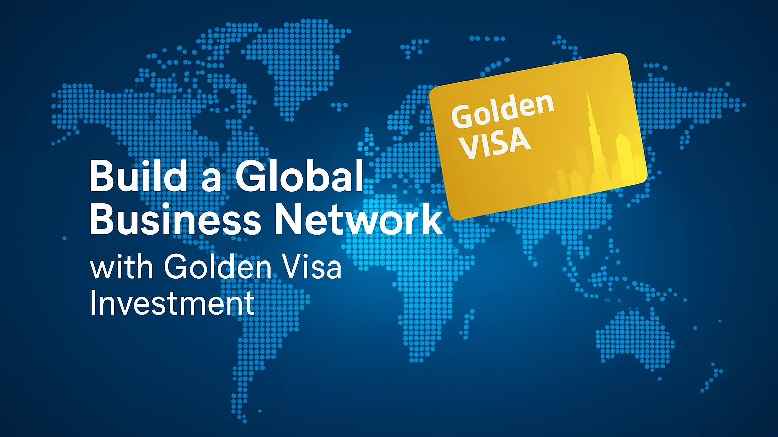 Build a Global Business Network with Golden Visa Investment