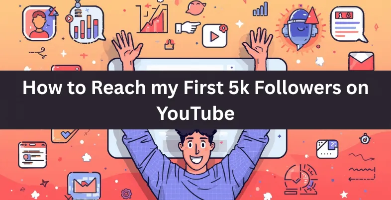 How to Reach my First 5k Followers on YouTube