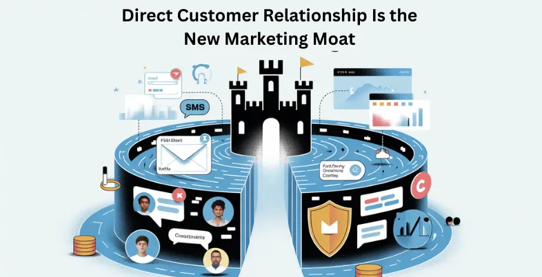 Direct Customer Relationship Is the New Marketing Moat